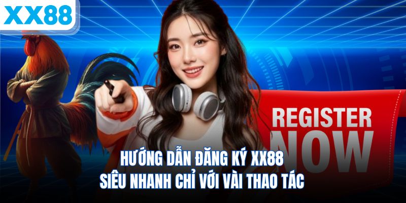 huong-dan-dang-ky-xx88-sieu-nhanh-chi-voi-vai-thao-tac